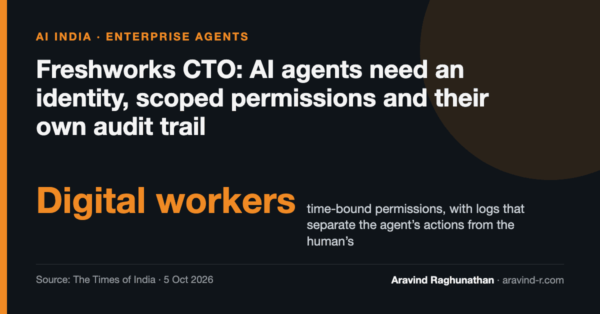 Freshworks CTO: Give AI Agents an Identity, Scoped Permissions and an Audit Trail